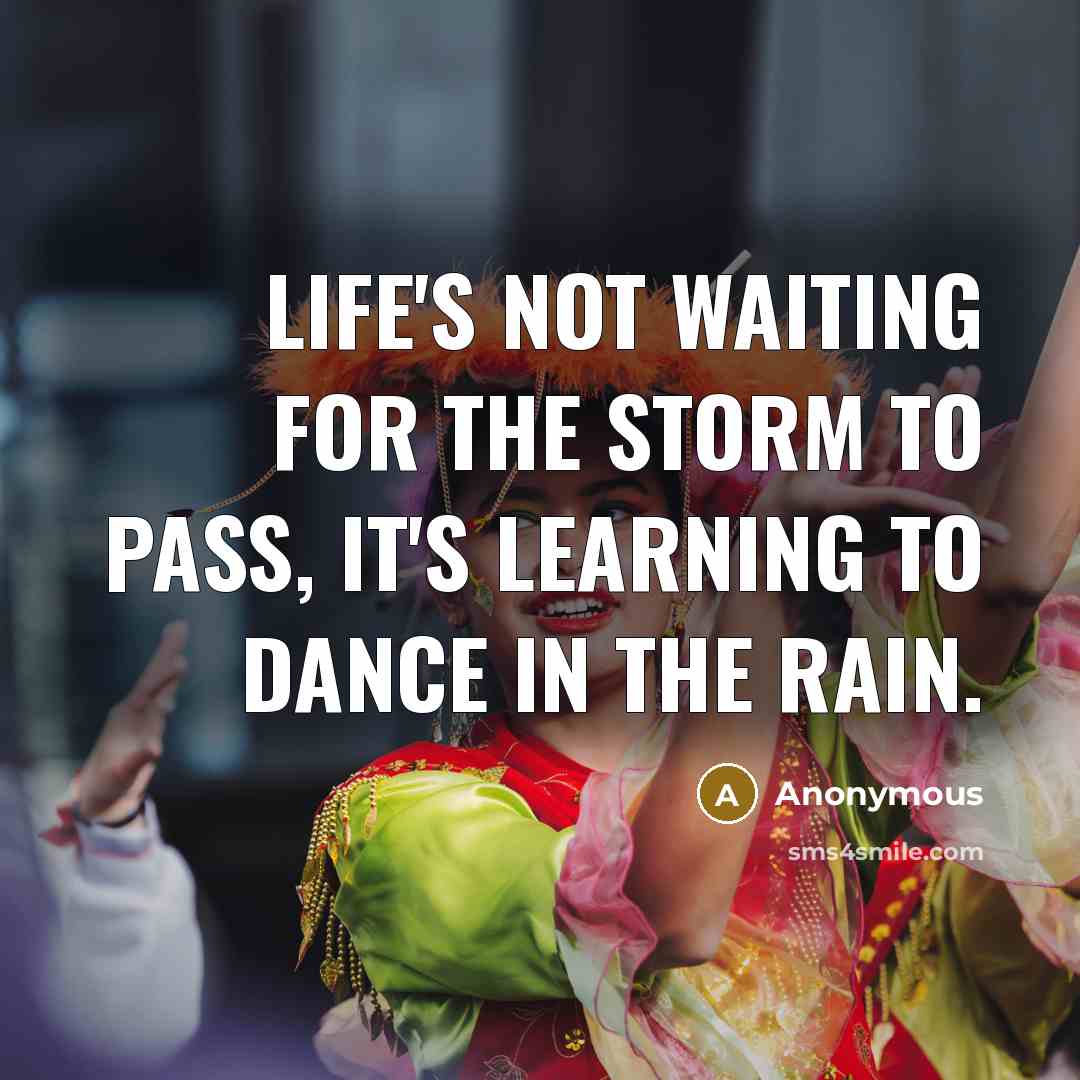 “Life's not waiting for the storm to pass, it's learning…” quote by Anonymous