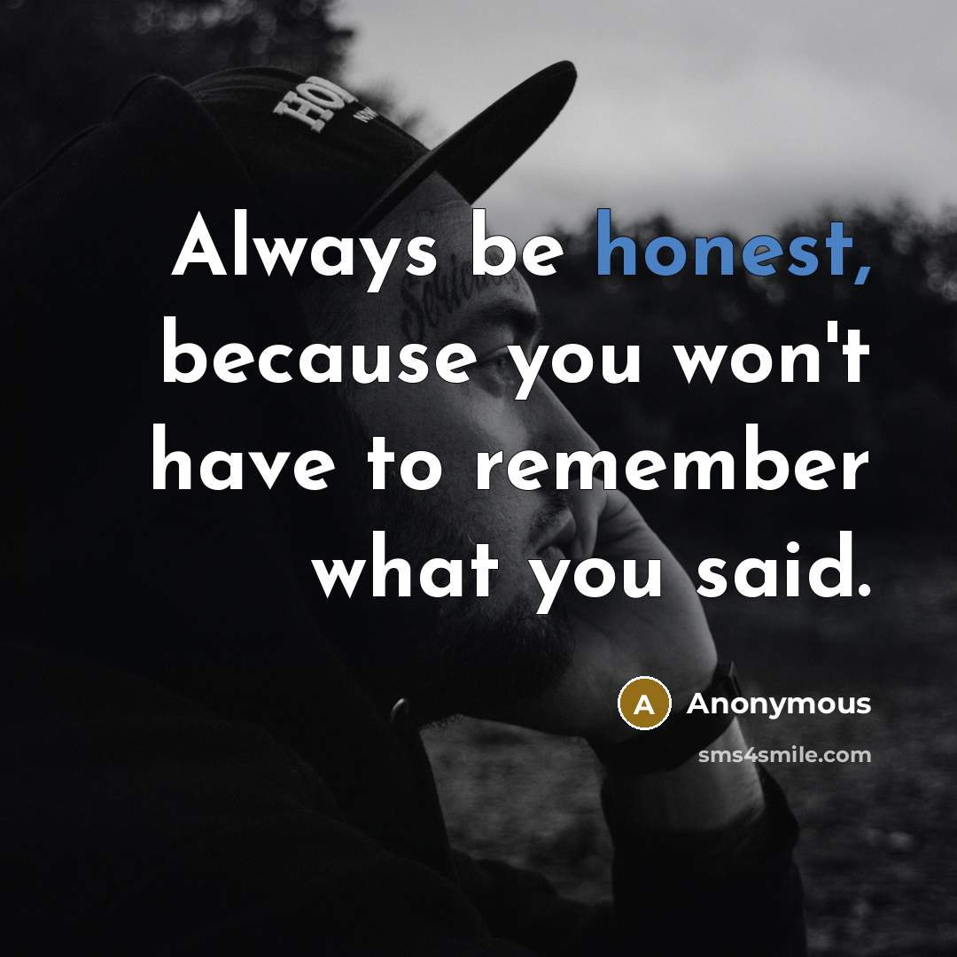 “Always be honest, because you won't have to remember what you said.” quote by Anonymous