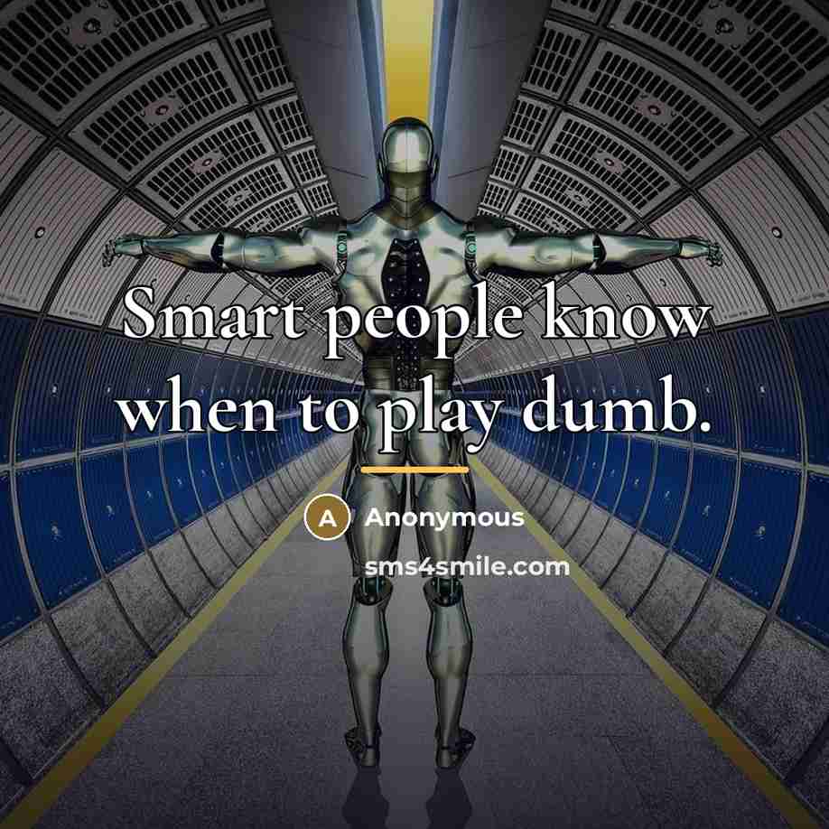 “Smart people know when to play dumb.…” quote by Anonymous