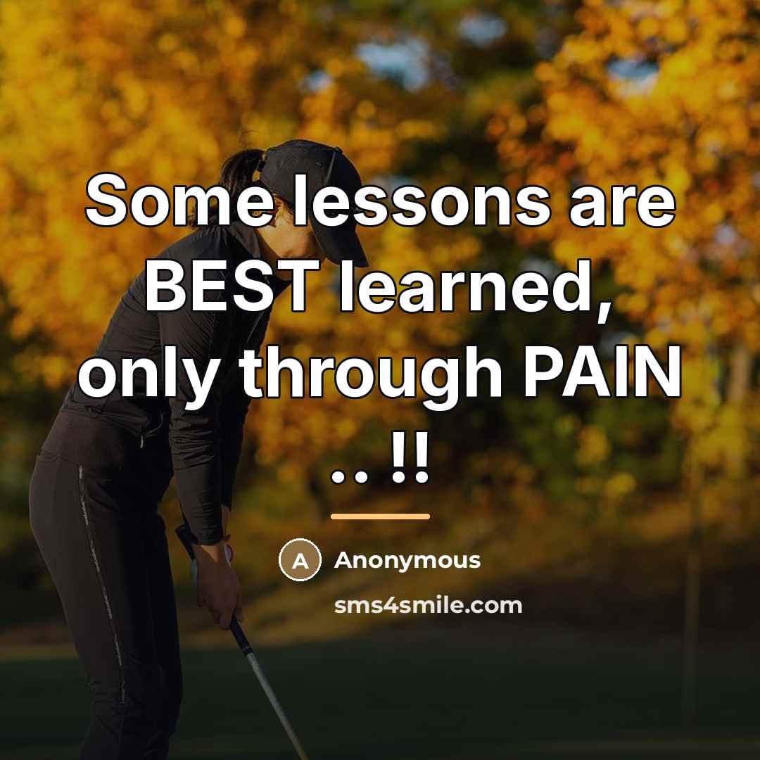 “Some lessons are BEST learned, only through PAIN .. !!…” quote by Anonymous