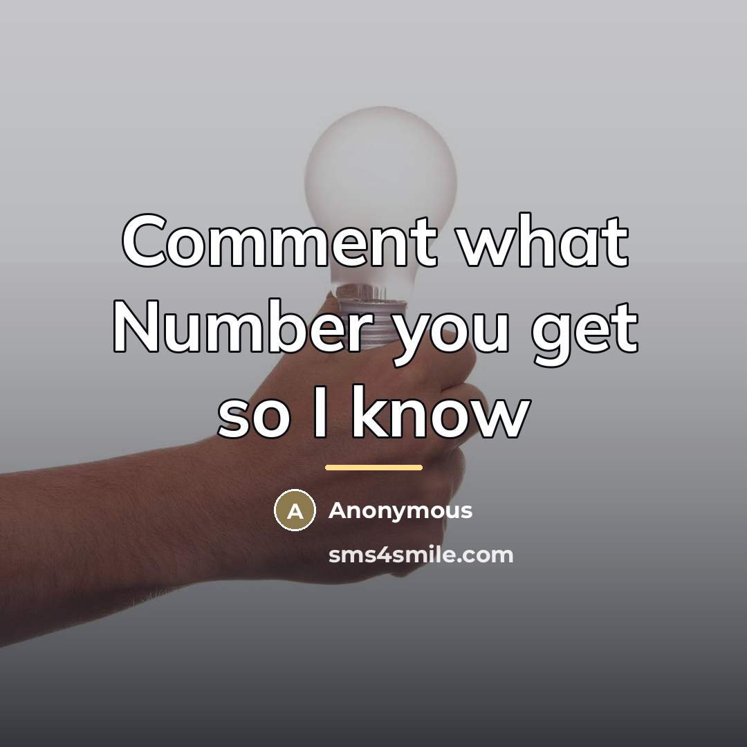 “Comment what Number you get so I know…” quote by Anonymous