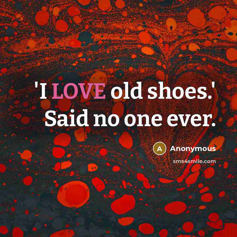 “'I LOVE old shoes.' Said no one ever.…” quote by Anonymous