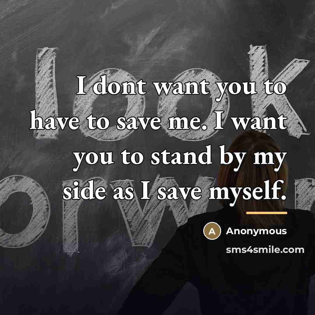“I dont want you to have to save me. I…” quote by Anonymous
