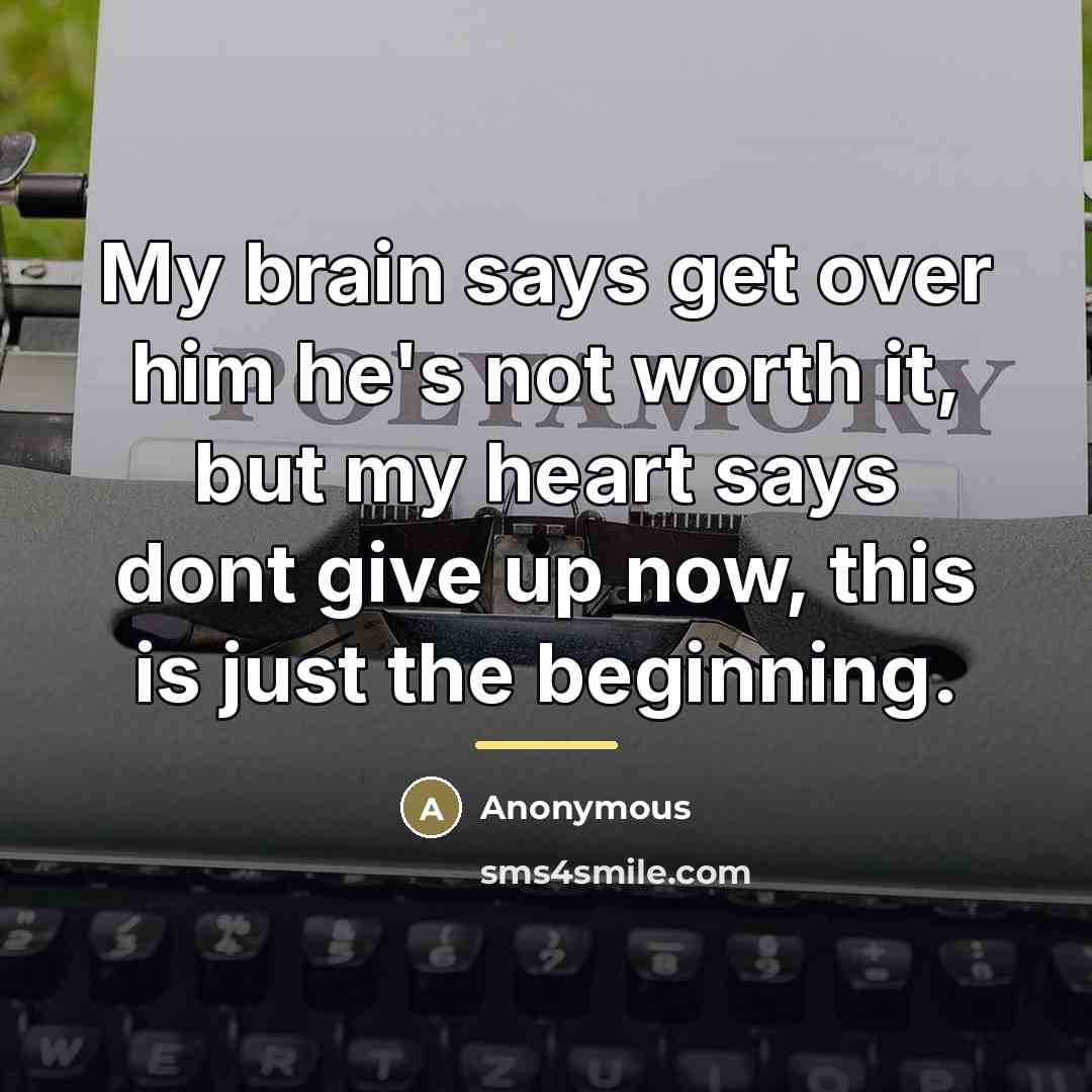 “My brain says get over him he's not worth it,…” quote by Anonymous