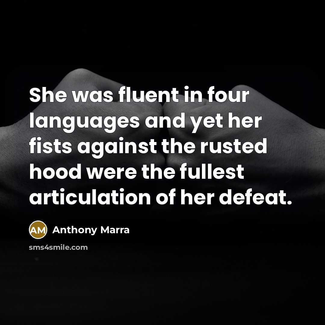 “She was fluent in four languages and yet her fists…” quote by Anthony Marra