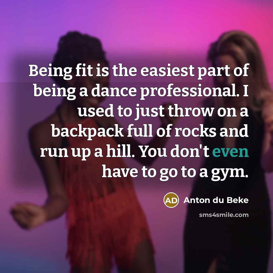 “Being fit is the easiest part of being a dance…” quote by Anton du Beke