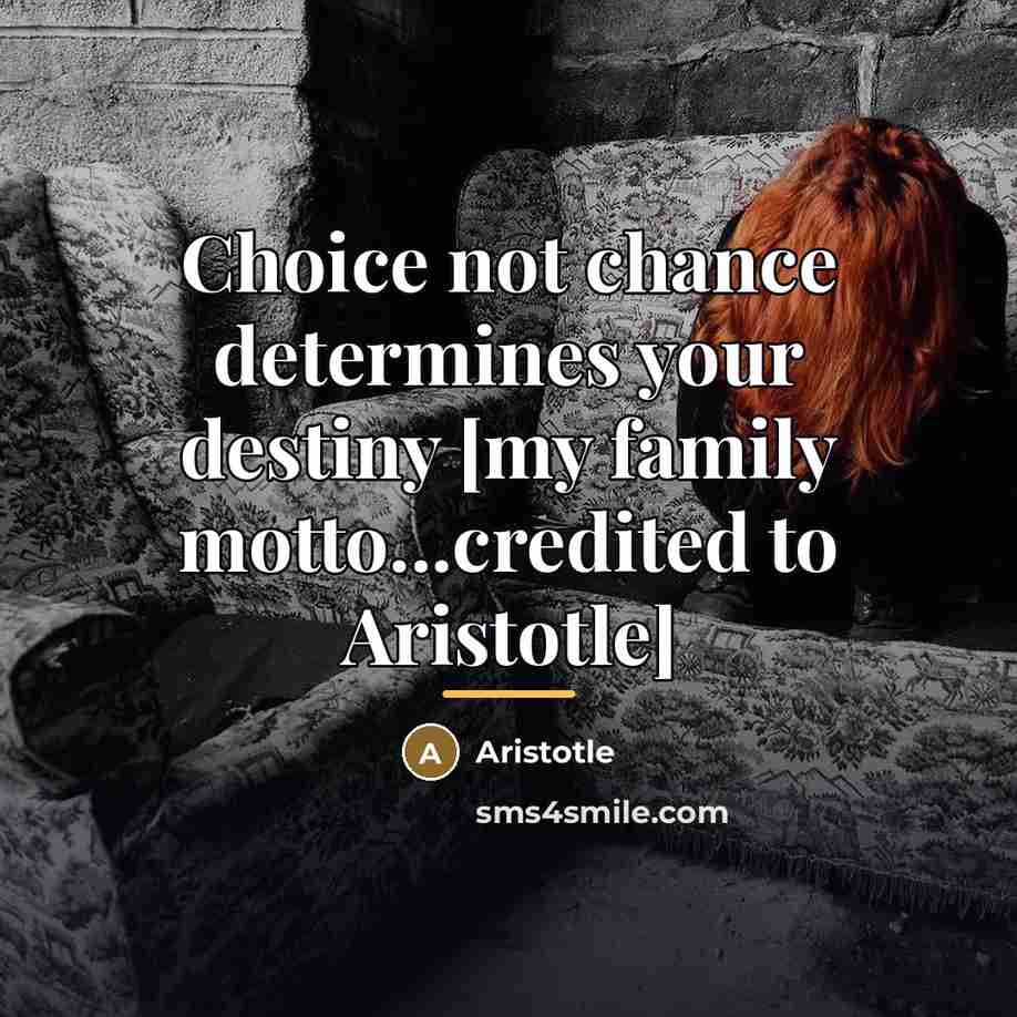 “Choice not chance determines your destiny [my family motto...credited to…” quote by Aristotle