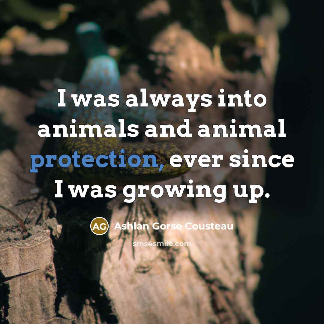“I was always into animals and animal protection, ever since…” quote by Ashlan Gorse Cousteau