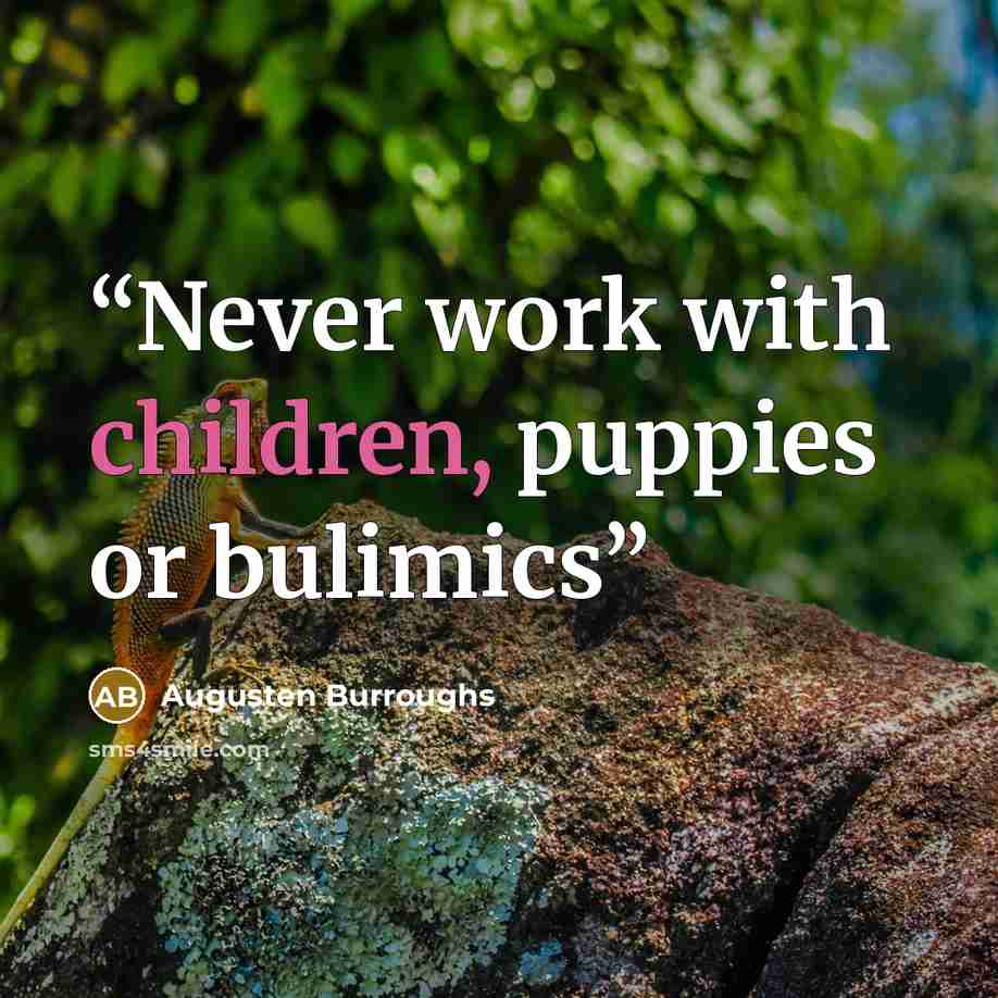 “Never work with children, puppies or bulimics” quote by Augusten Burroughs