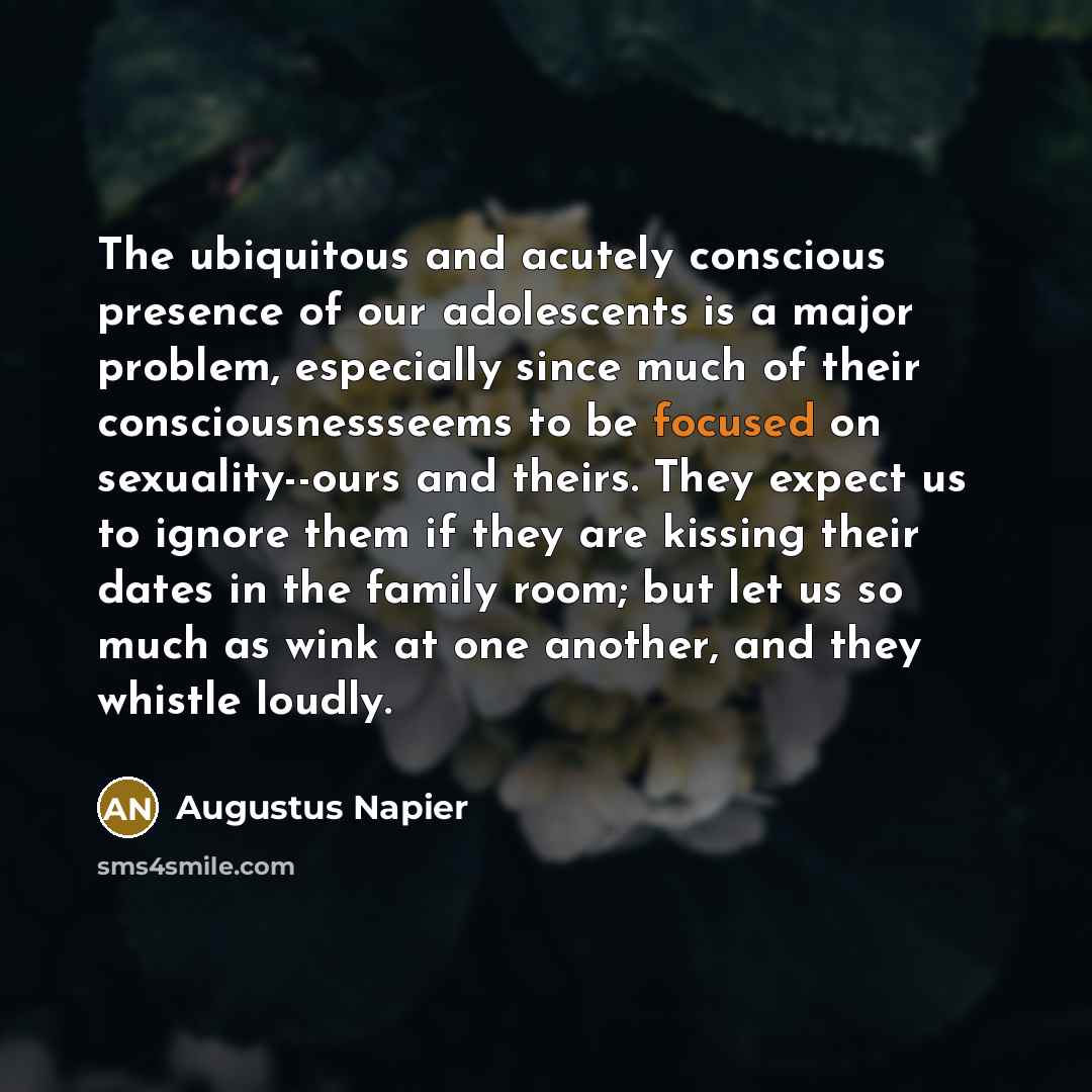“The ubiquitous and acutely conscious presence of our adolescents is…” quote by Augustus Napier