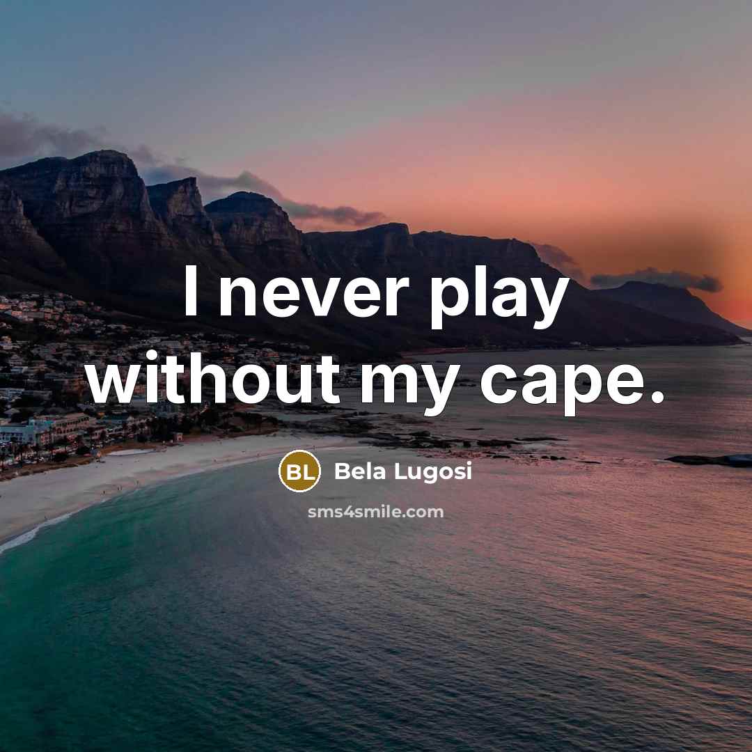 “I never play without my cape.…” quote by Bela Lugosi
