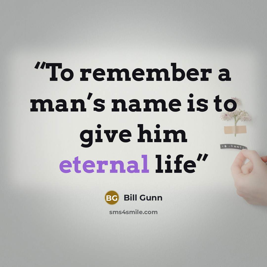 “To remember a man’s name is to give him eternal life” quote by Bill Gunn