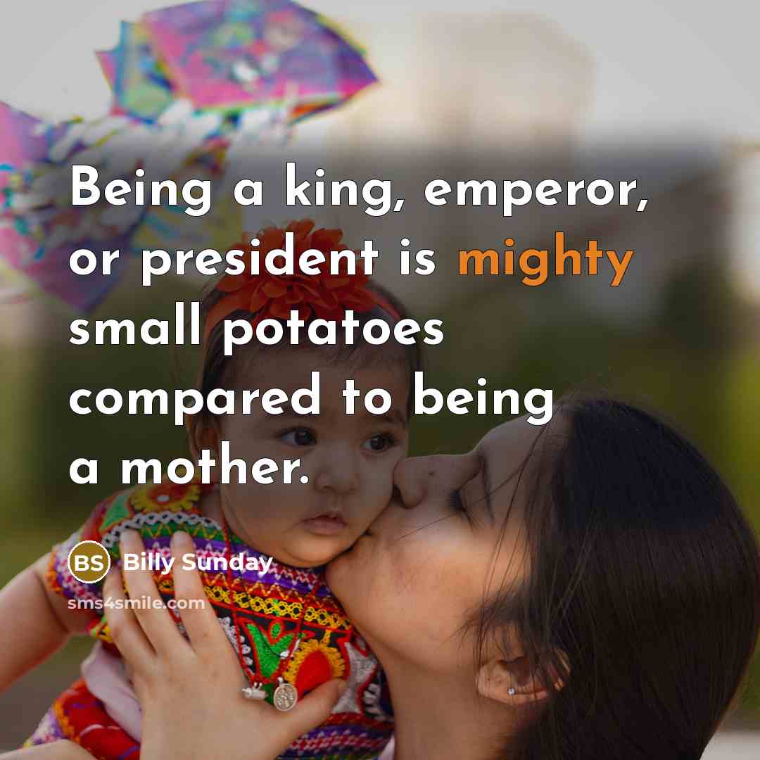 “Being a king, emperor, or president is mighty small potatoes…” quote by Billy Sunday