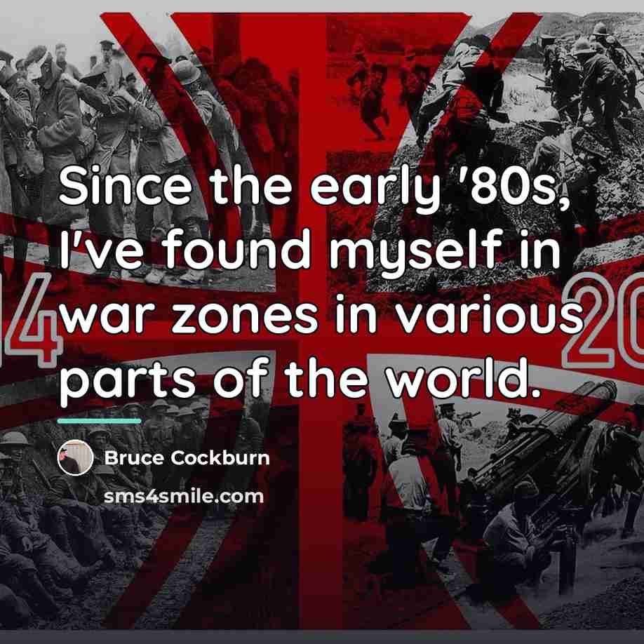 “Since the early '80s, I've found myself in war zones…” quote by Bruce Cockburn