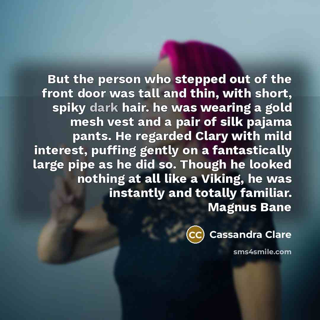 “But the person who stepped out of the front door…” quote by Cassandra Clare