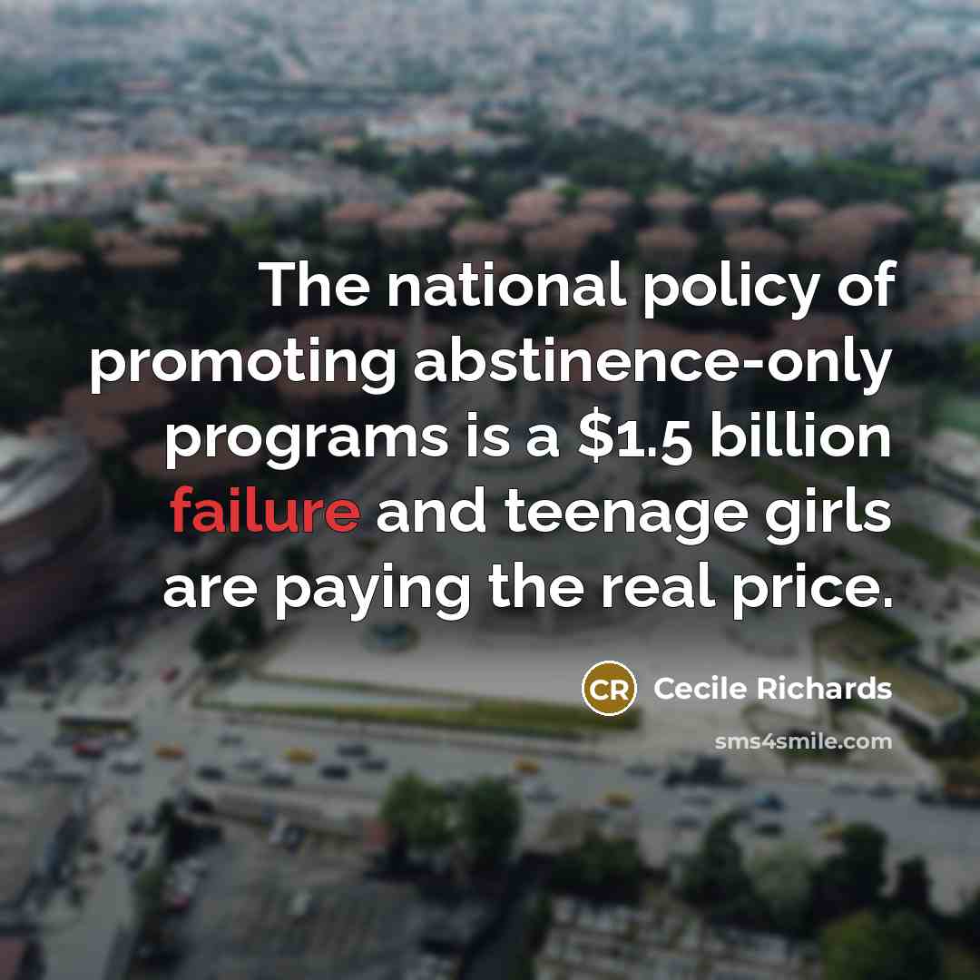 “The national policy of promoting abstinence-only programs is a $1.5…” quote by Cecile Richards