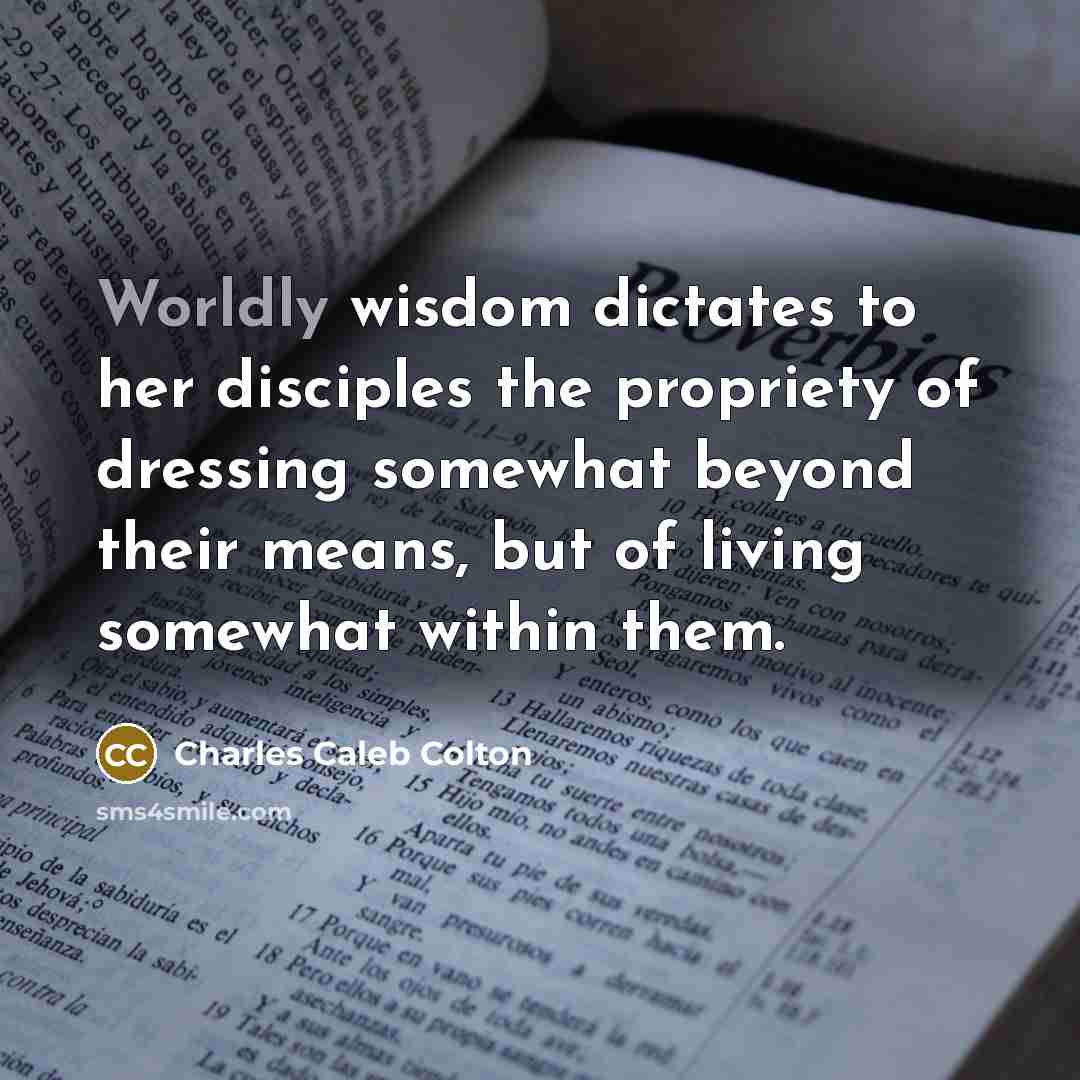 “Worldly wisdom dictates to her disciples the propriety of dressing…” quote by Charles Caleb Colton