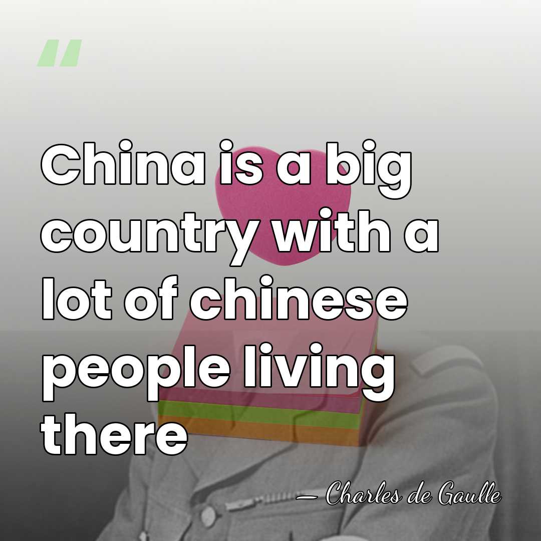 China is a big country with a lot of chinese people living&hellip; - Charles De Gaulle