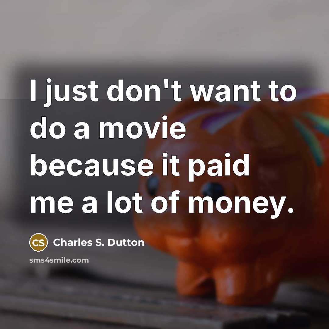 “I just don't want to do a movie because it…” quote by Charles S. Dutton