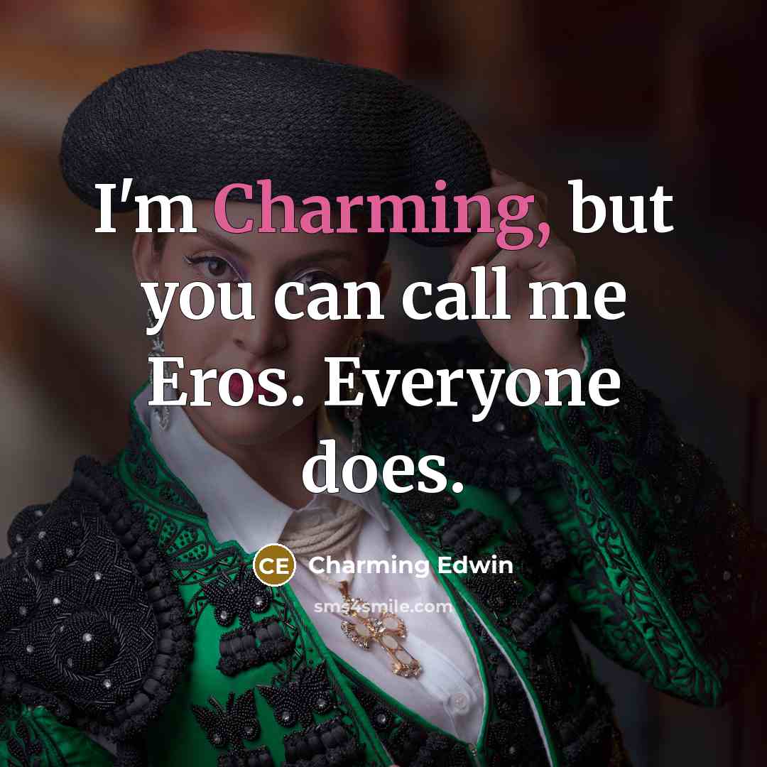 “I'm Charming, but you can call me Eros. Everyone does.” quote by Charming Edwin
