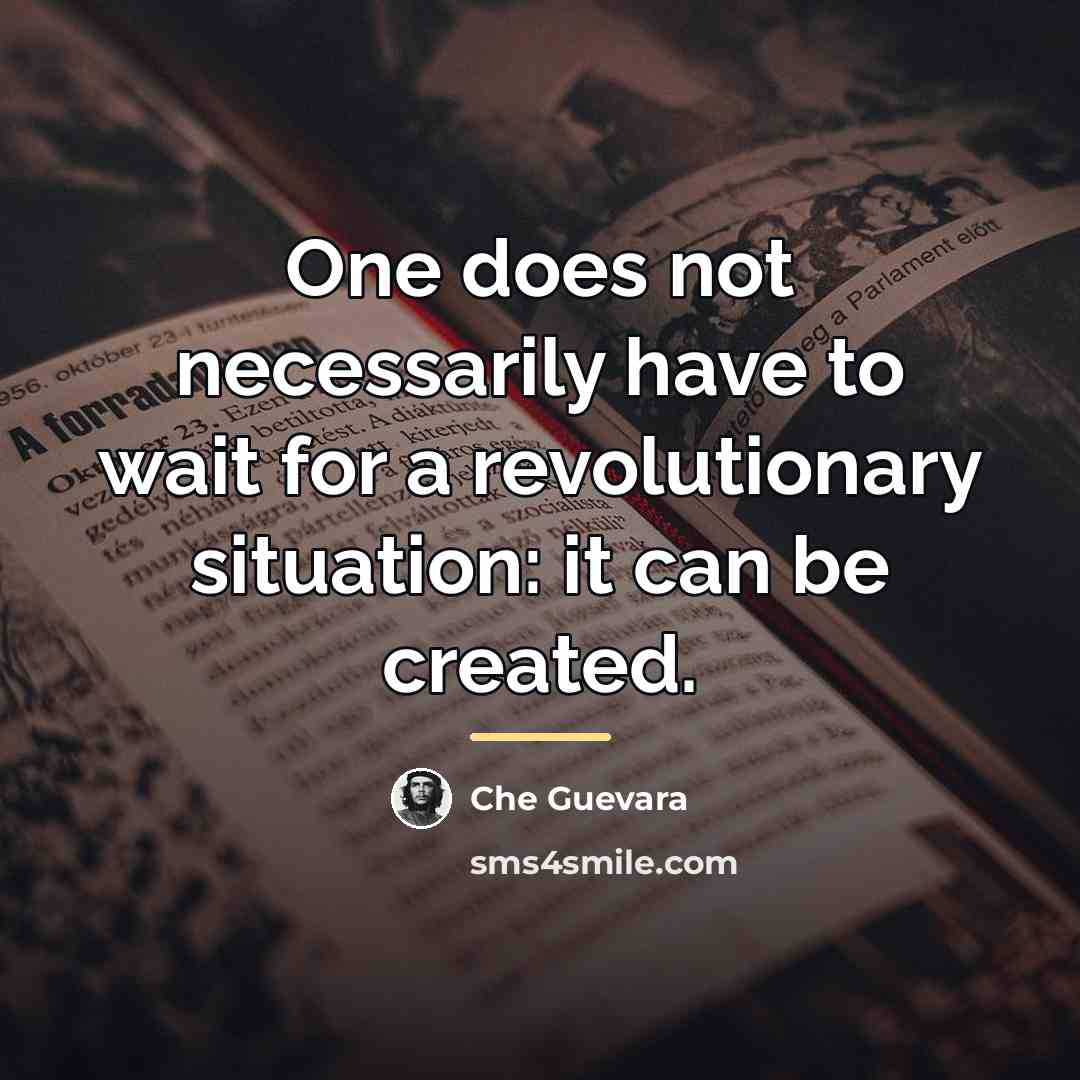“One does not necessarily have to wait for a revolutionary…” quote by Che Guevara