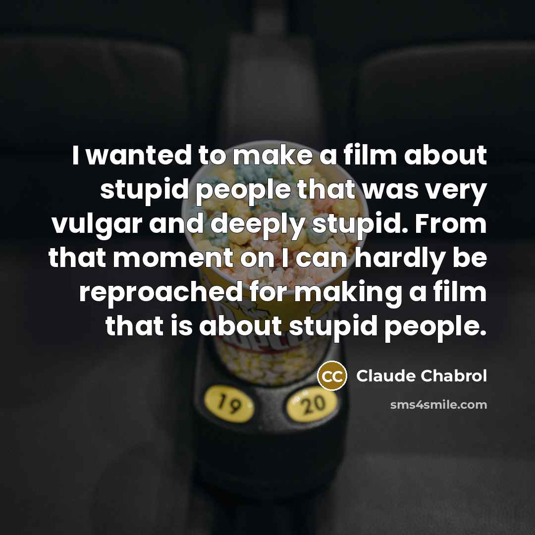 “I wanted to make a film about stupid people that…” quote by Claude Chabrol