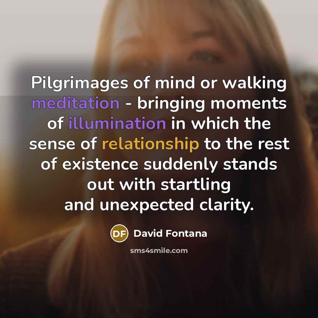 “Pilgrimages of mind or walking meditation - bringing moments of…” quote by David Fontana