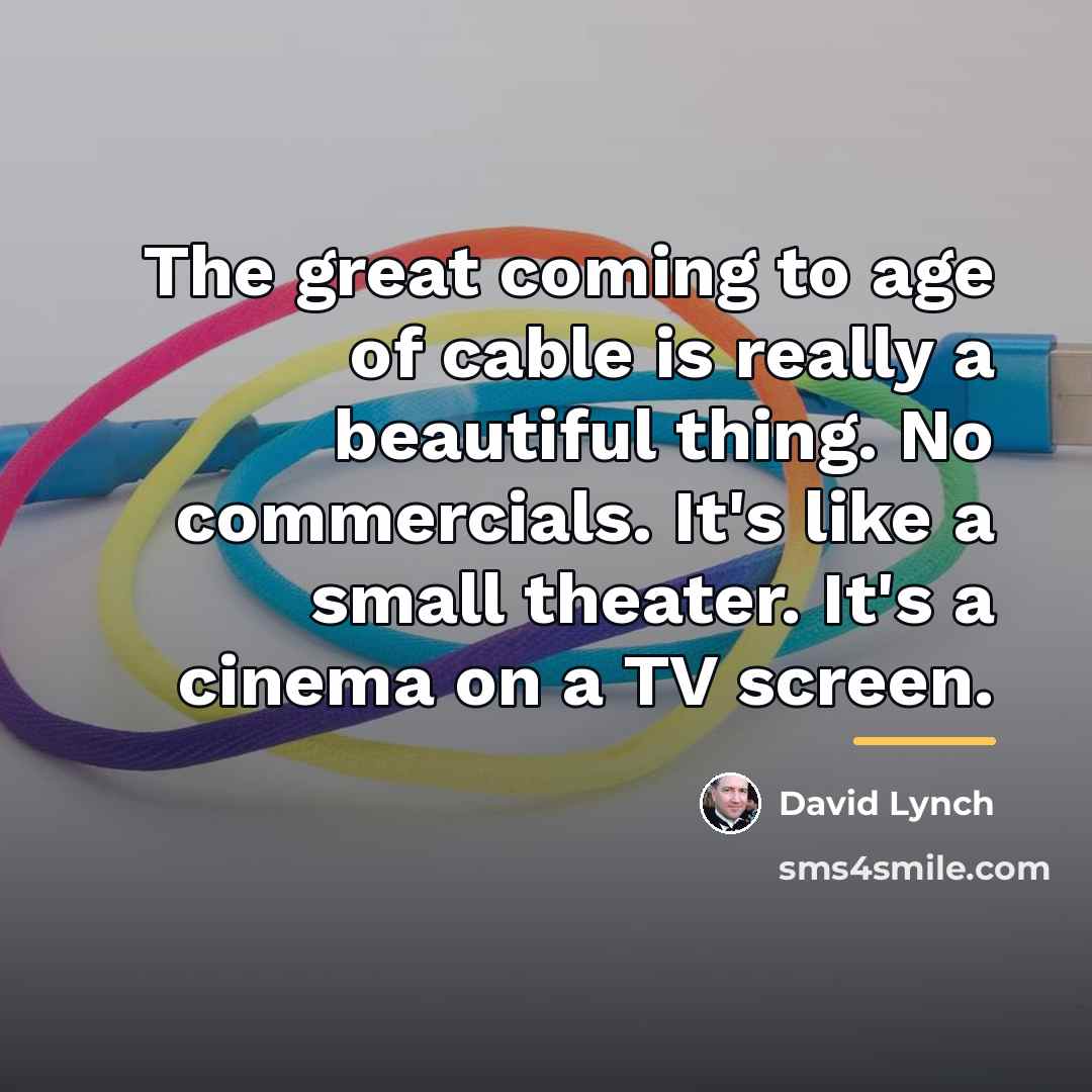 “The great coming to age of cable is really a…” quote by David Lynch