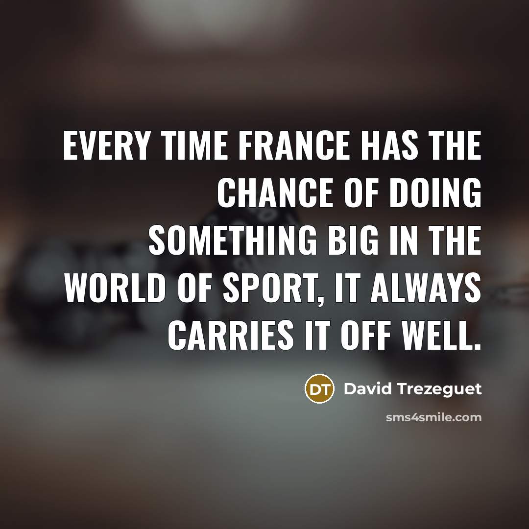 “Every time France has the chance of doing something big…” quote by David Trezeguet