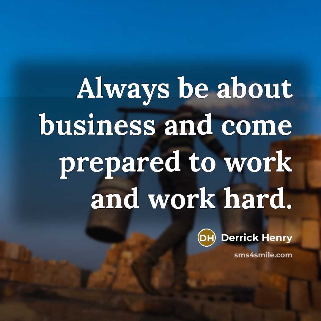 “Always be about business and come prepared to work and…” quote by Derrick Henry