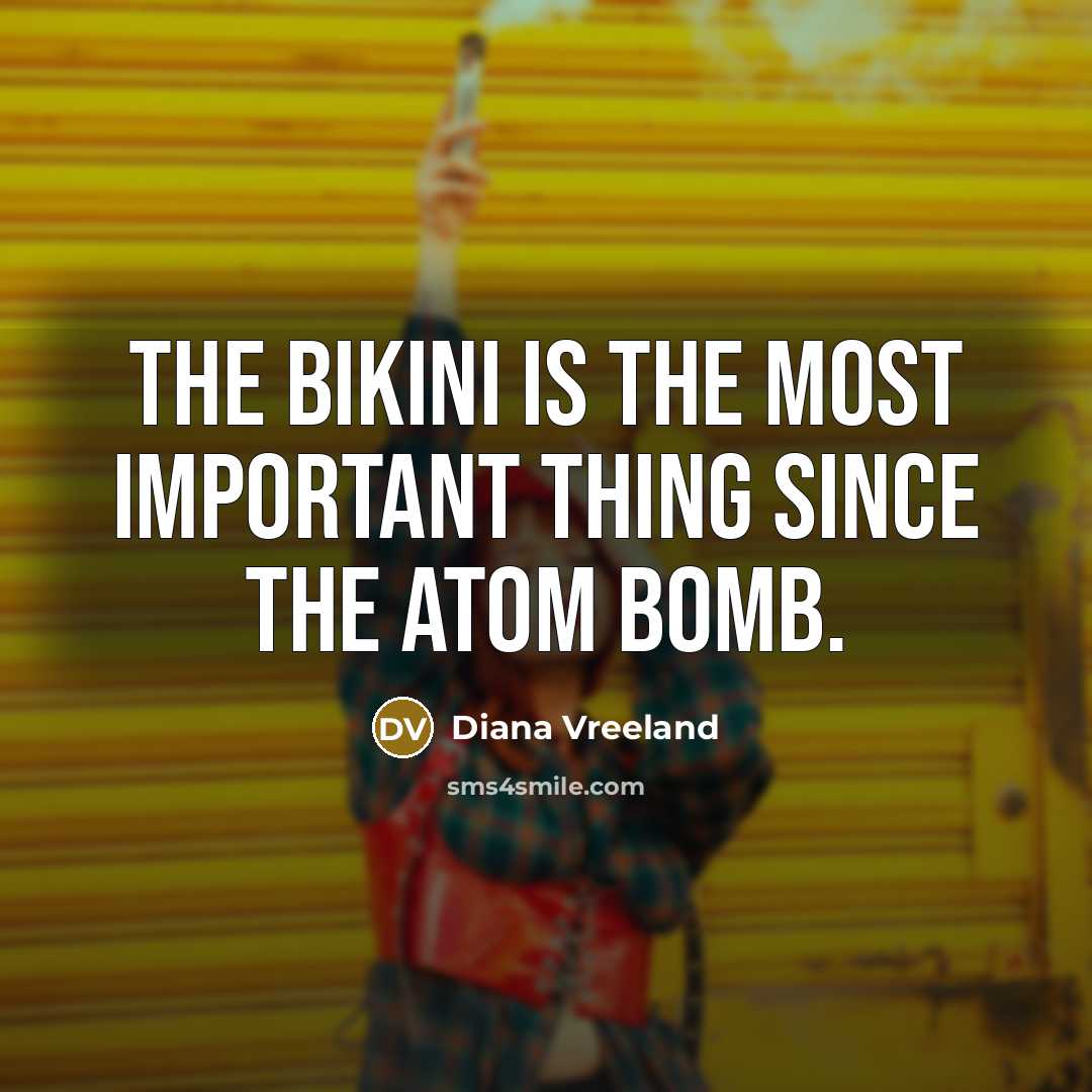 “The bikini is the most important thing since the atom…” quote by Diana Vreeland