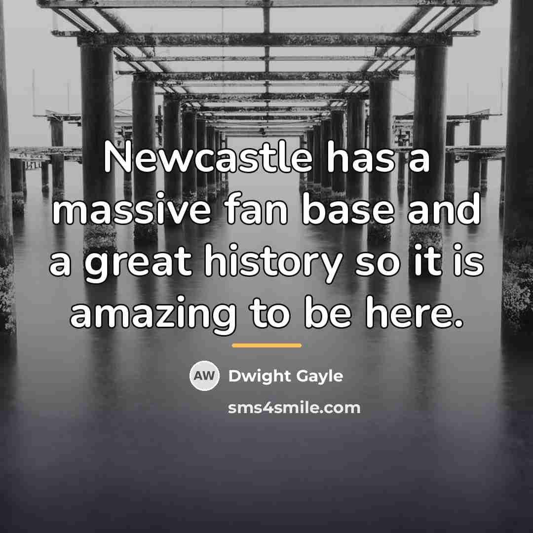 “Newcastle has a massive fan base and a great history…” quote by Dwight Gayle