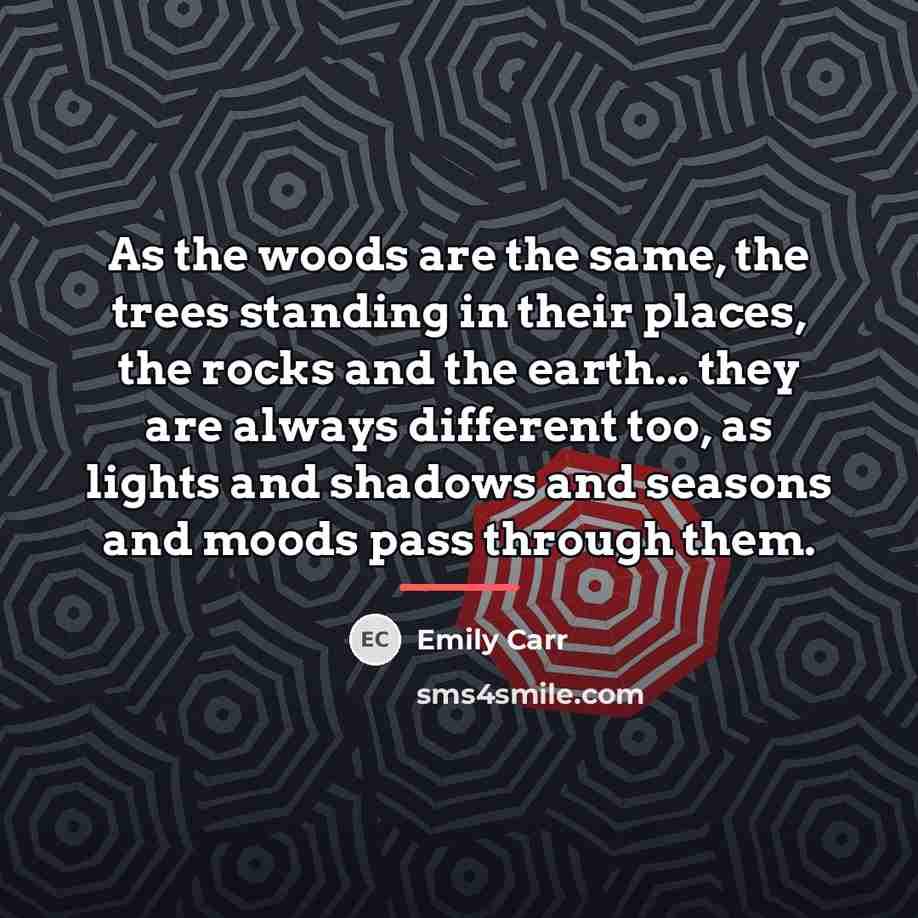 “As the woods are the same, the trees standing in…” quote by Emily Carr