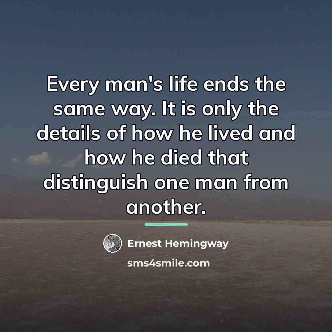 “Every man's life ends the same way. It is only…” quote by Ernest Hemingway
