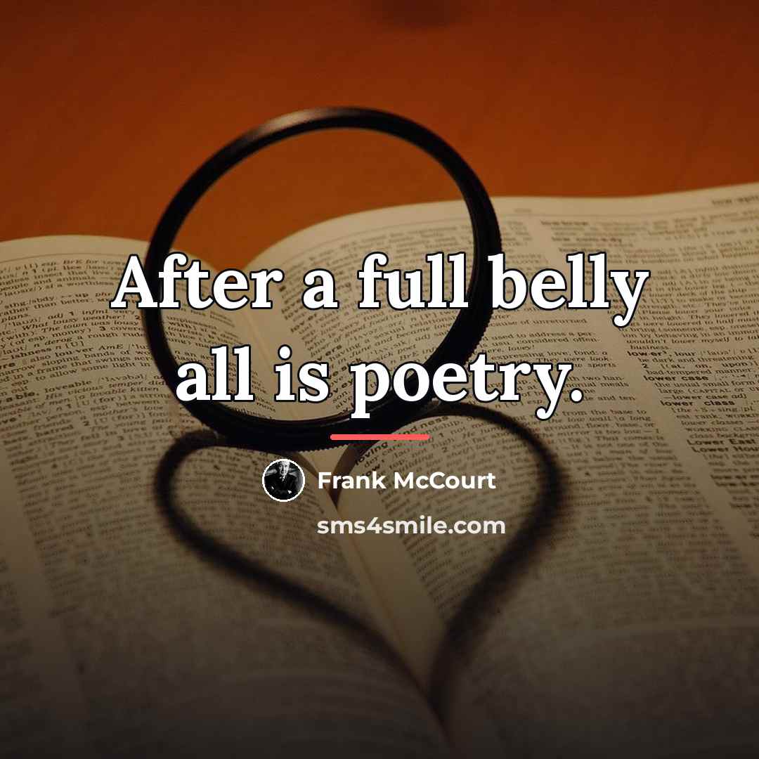 “After a full belly all is poetry.…” quote by Frank McCourt