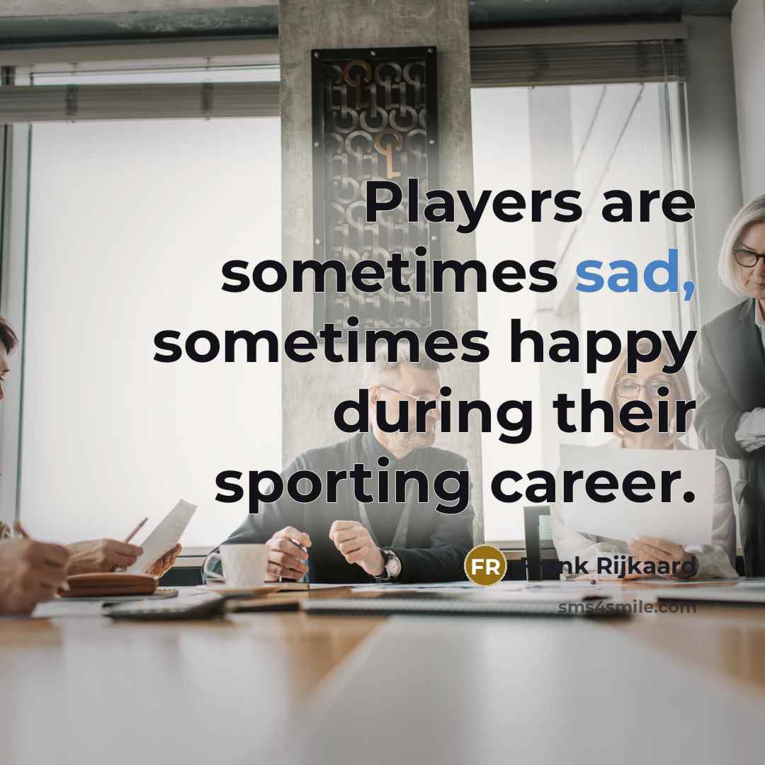 “Players are sometimes sad, sometimes happy during their sporting career.…” quote by Frank Rijkaard