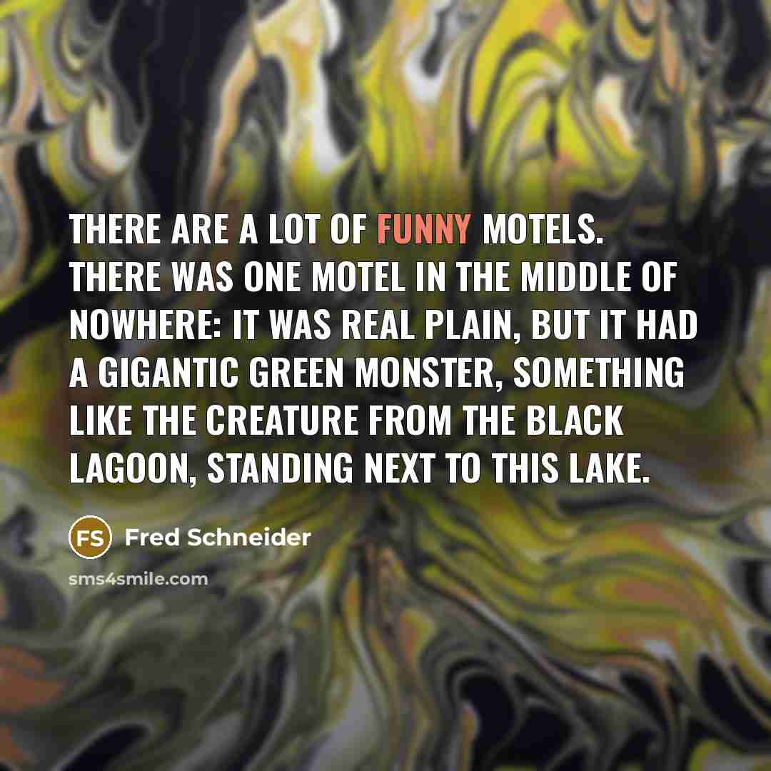 “There are a lot of funny motels. There was one…” quote by Fred Schneider