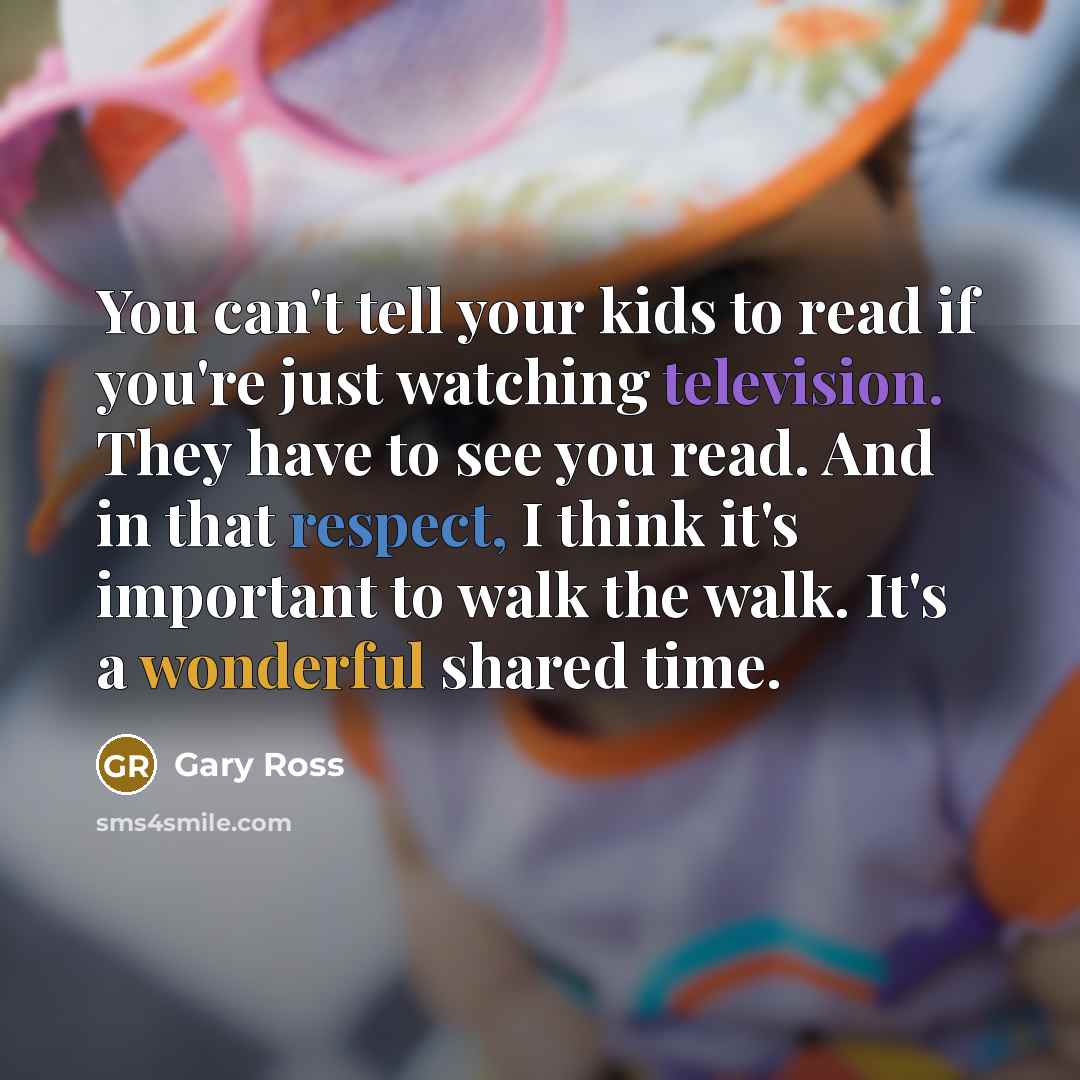 “You can't tell your kids to read if you're just…” quote by Gary Ross