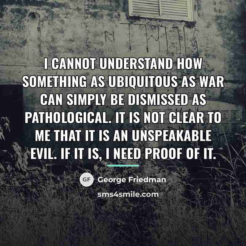 “I cannot understand how something as ubiquitous as war can…” quote by George Friedman