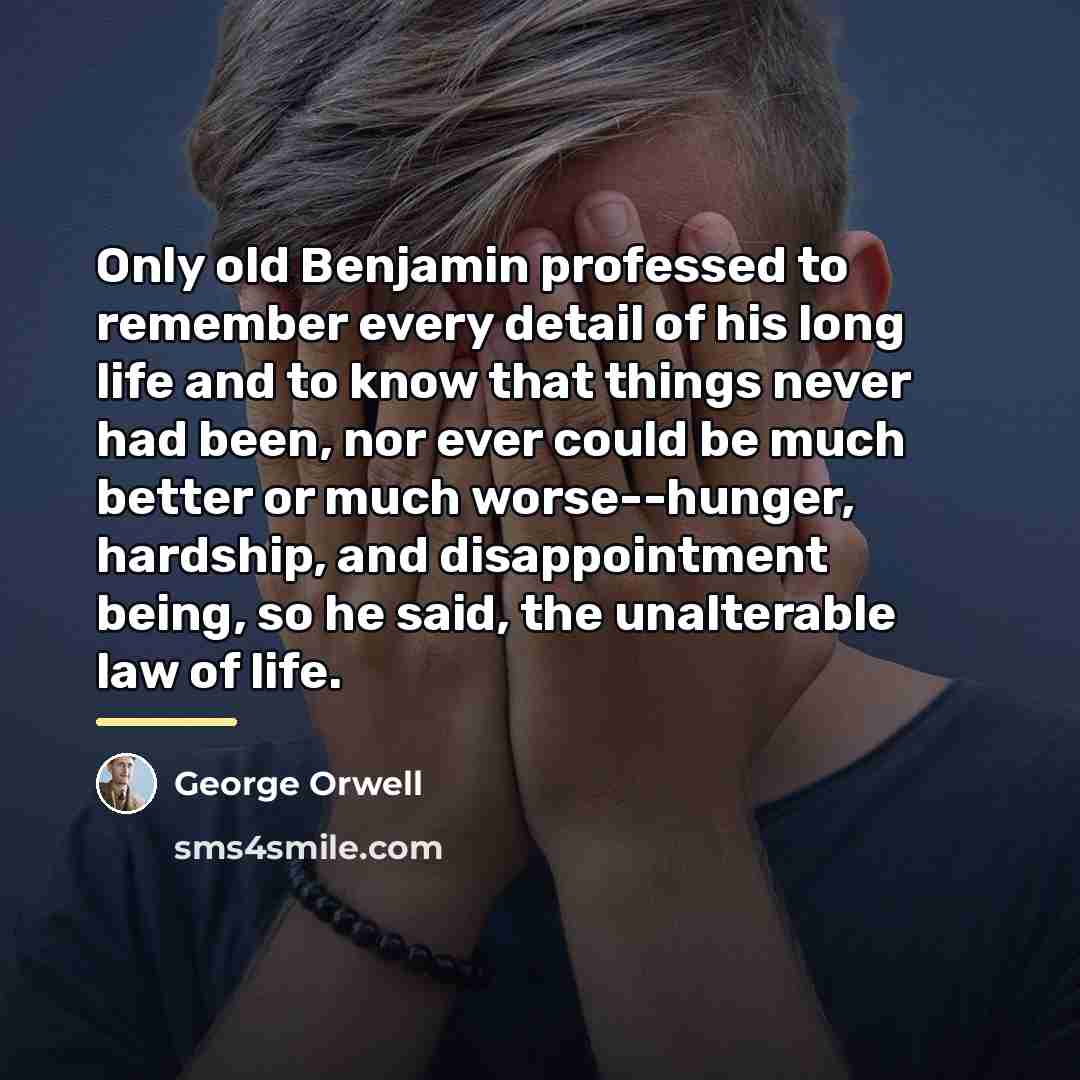 “Only old Benjamin professed to remember every detail of his…” quote by George Orwell