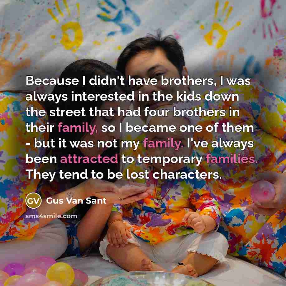 “Because I didn't have brothers, I was always interested in…” quote by Gus Van Sant