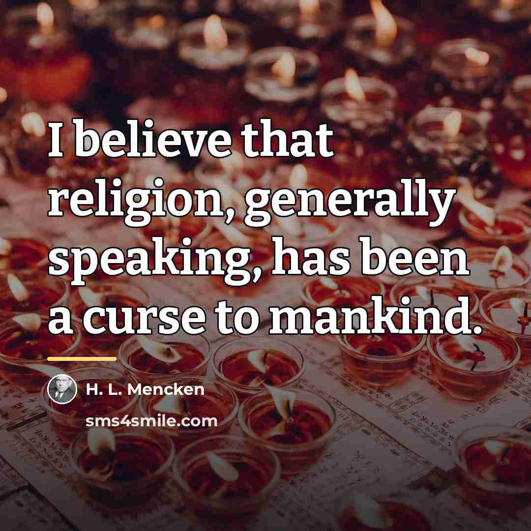“I believe that religion, generally speaking, has been a curse…” quote by H. L. Mencken