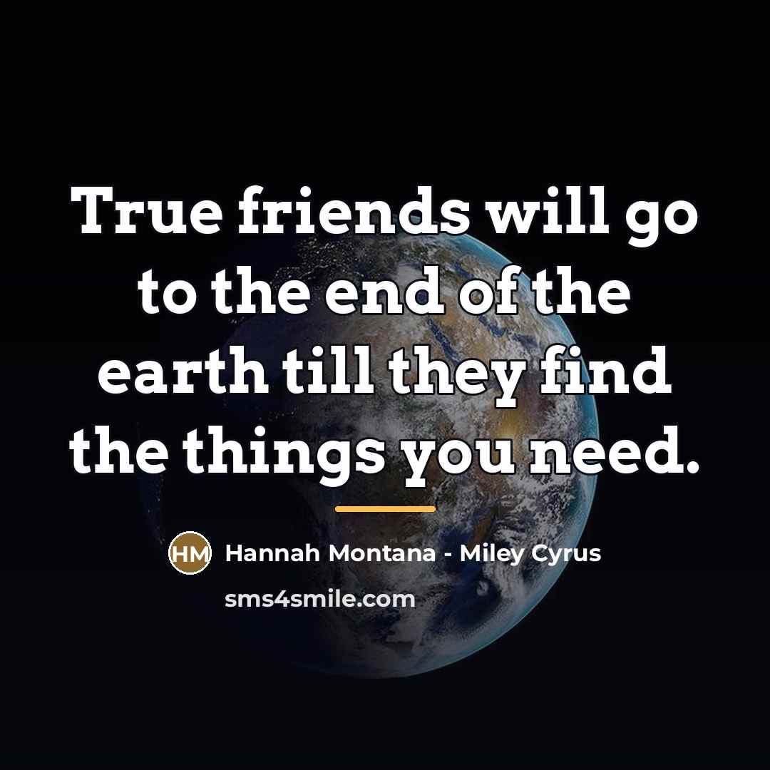 “True friends will go to the end of the earth…” quote by Hannah Montana - Miley Cyrus
