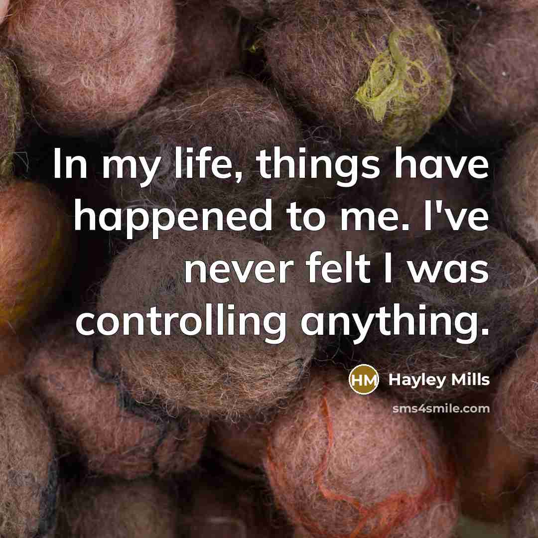“In my life, things have happened to me. I've never…” quote by Hayley Mills