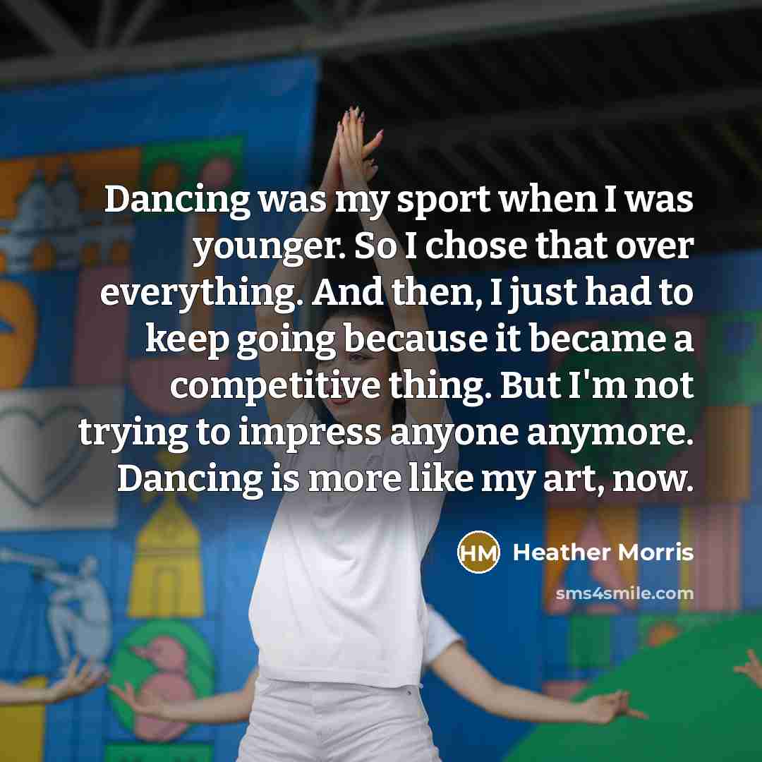 “Dancing was my sport when I was younger. So I…” quote by Heather Morris