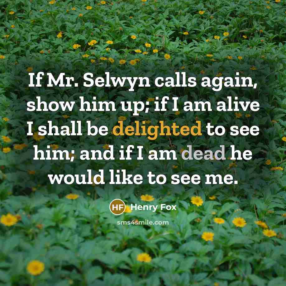 “If Mr. Selwyn calls again, show him up; if I…” quote by Henry Fox