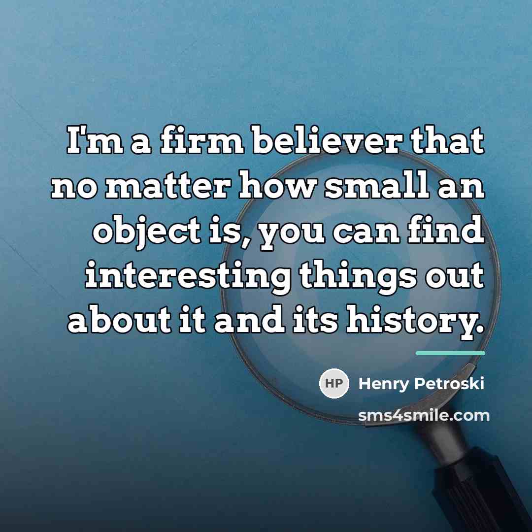 “I'm a firm believer that no matter how small an…” quote by Henry Petroski
