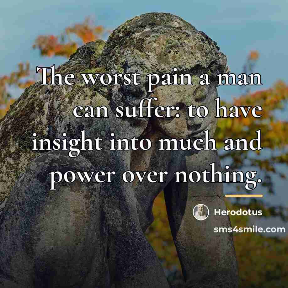 “The worst pain a man can suffer: to have insight…” quote by Herodotus