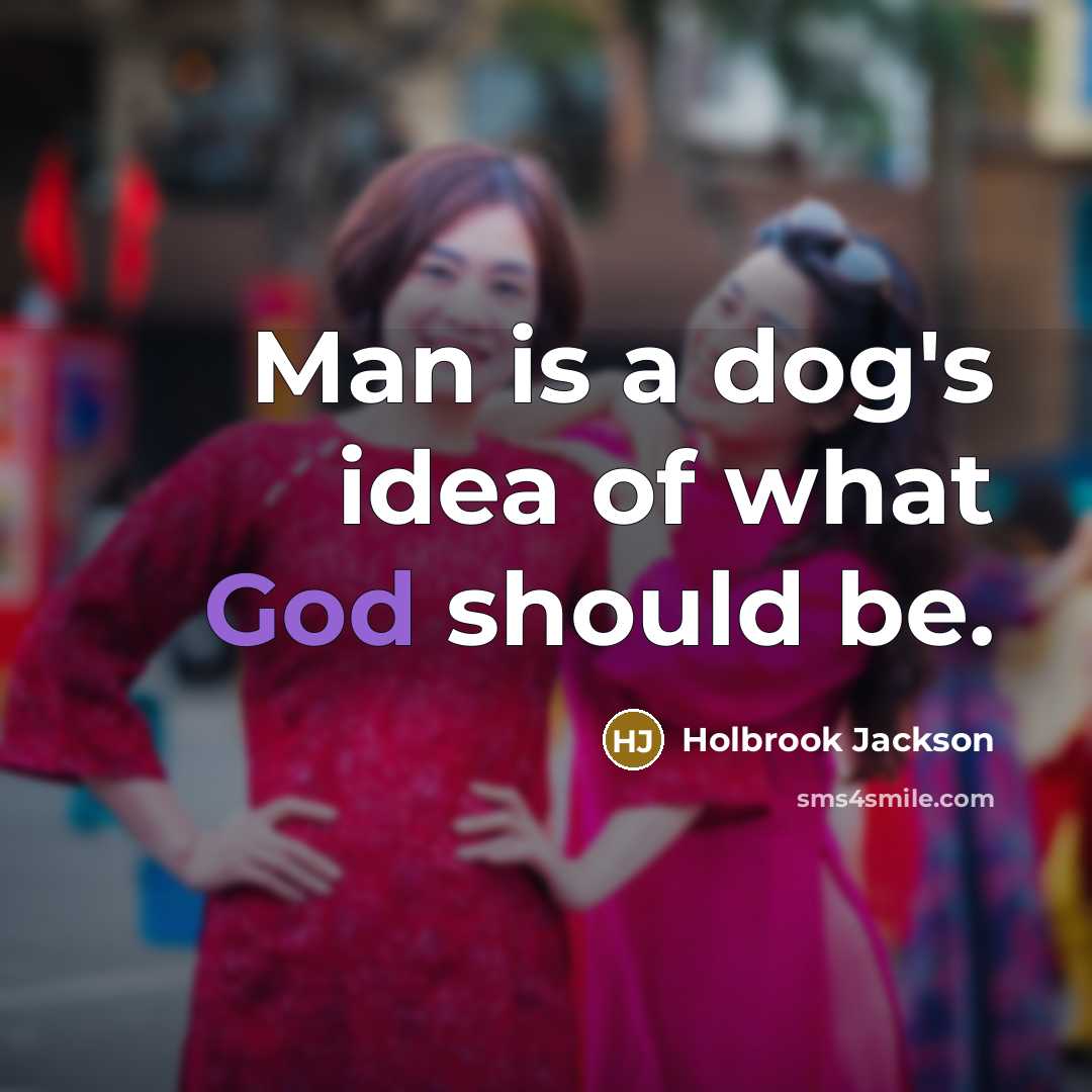 “Man is a dog's idea of what God should be.…” quote by Holbrook Jackson