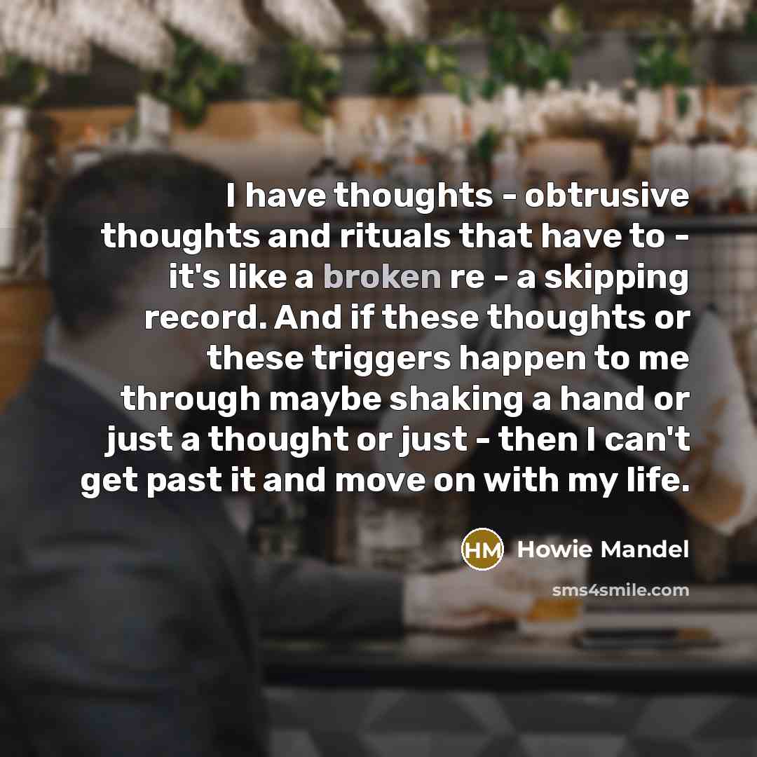 “I have thoughts - obtrusive thoughts and rituals that have…” quote by Howie Mandel